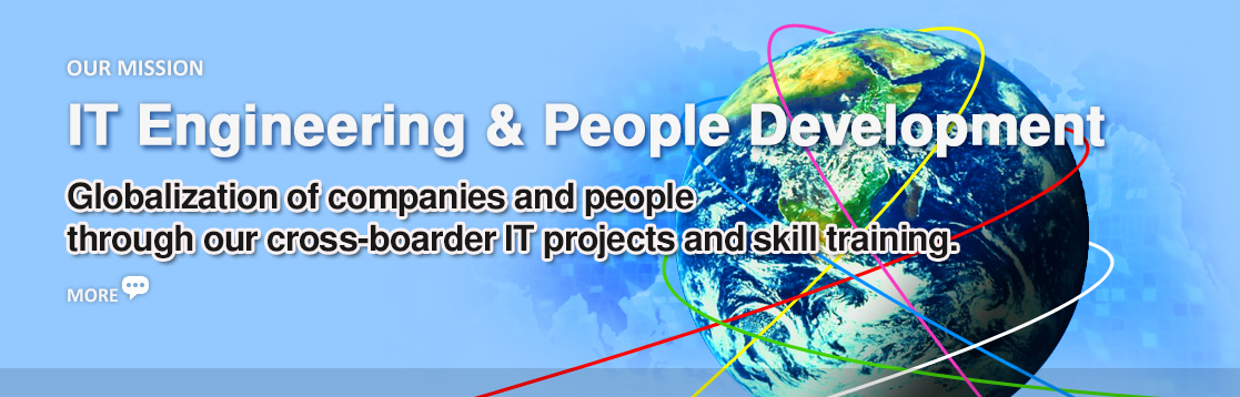 Globalization of companies and people through our cross-boarder IT projects and skill training.